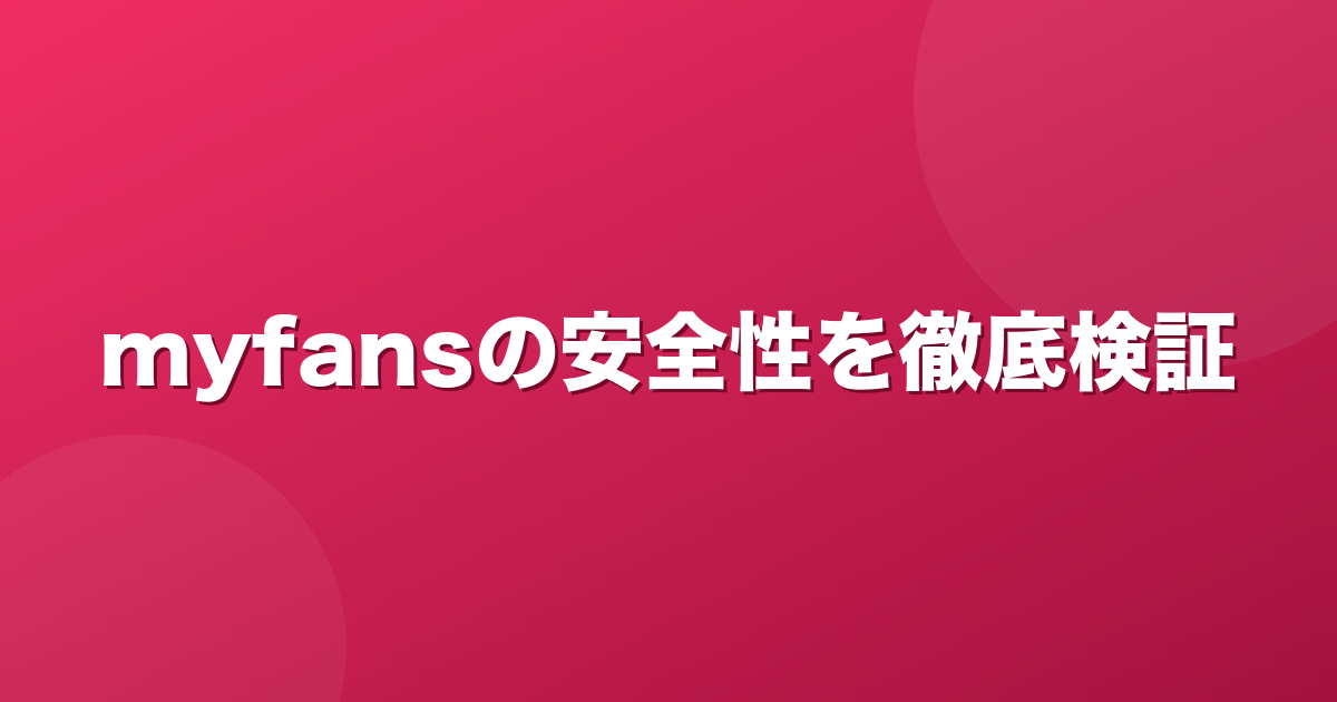 myfans(マイファンズ)は怪しい？安全性を運営会社情報から検証【2026年】