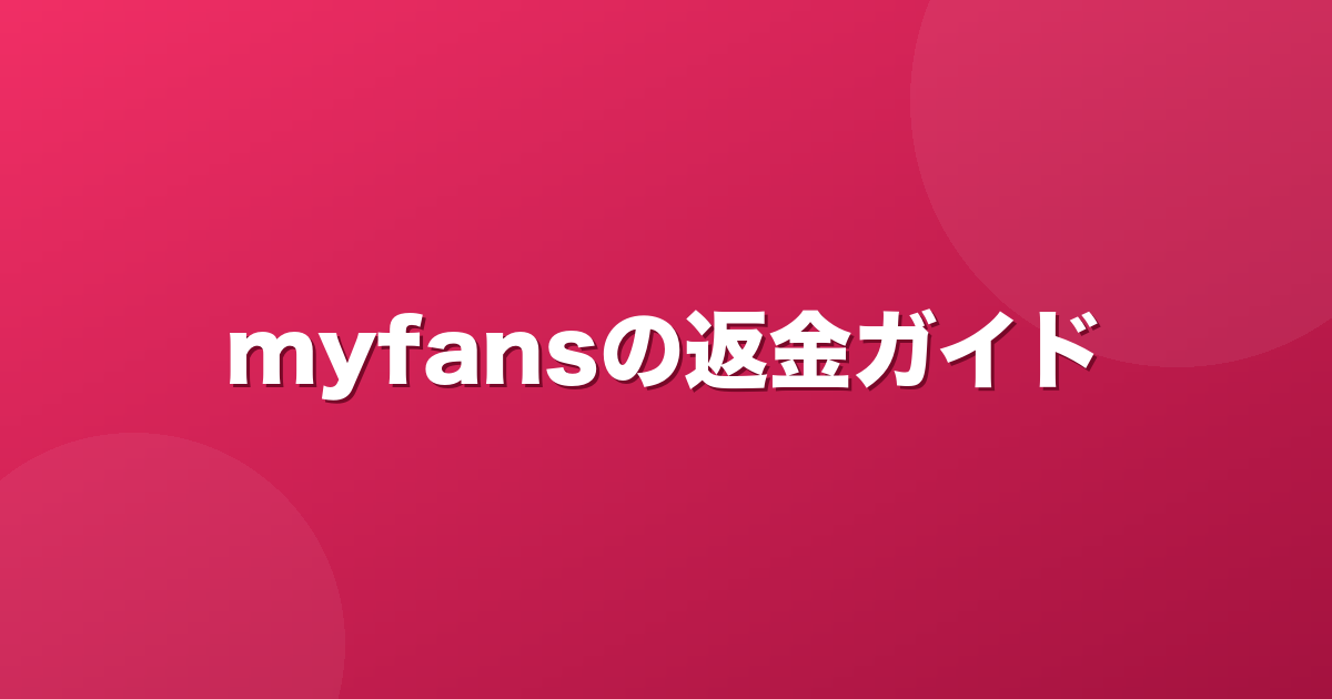 myfans(マイファンズ)は返金できる？できないケースと対処法【2026年】
